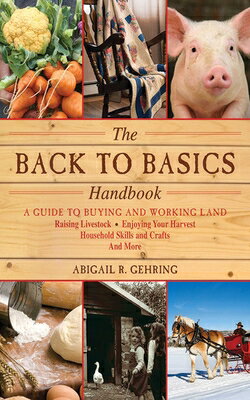 The Back to Basics Handbook: A Guide to Buying and Working Land, Raising Livestock, Enjoying Your Ha