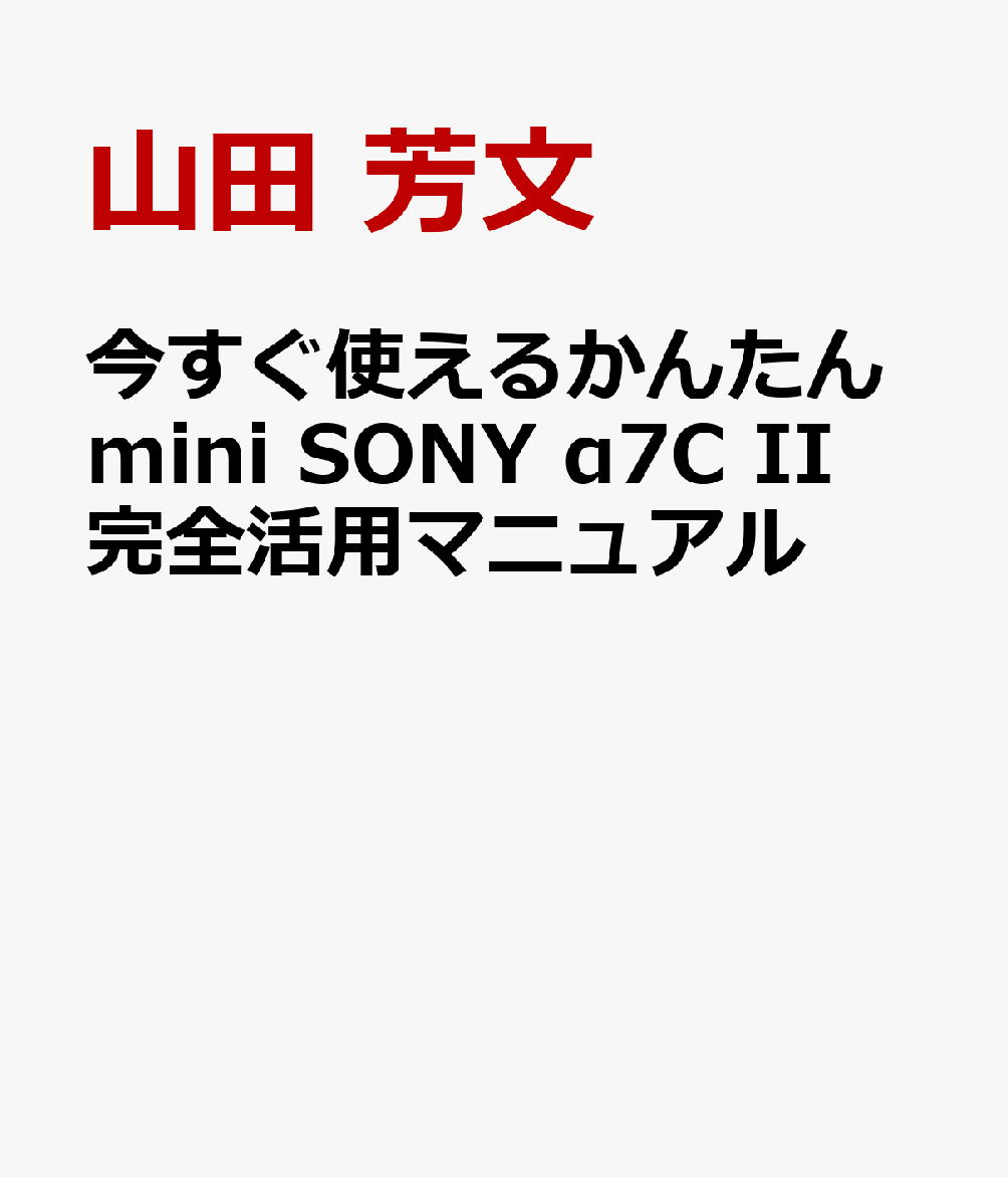 今すぐ使えるかんたんmini SONY α7C II 完全撮影マニュアル