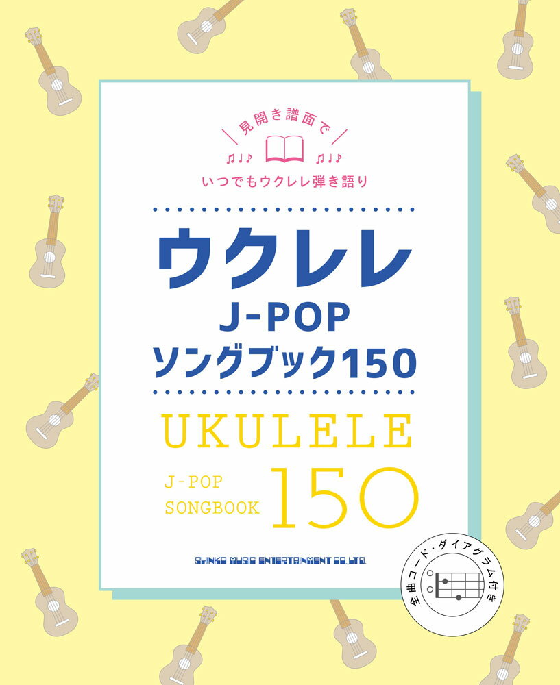 ウクレレJ-POPソングブック150 見開き譜面でいつでもウクレレ弾き語り 