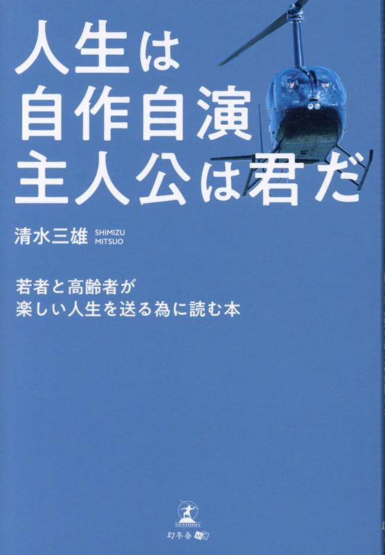 人生は自作自演 主人公は君だ 若者と高齢者が楽しい人生を送る為に読む本