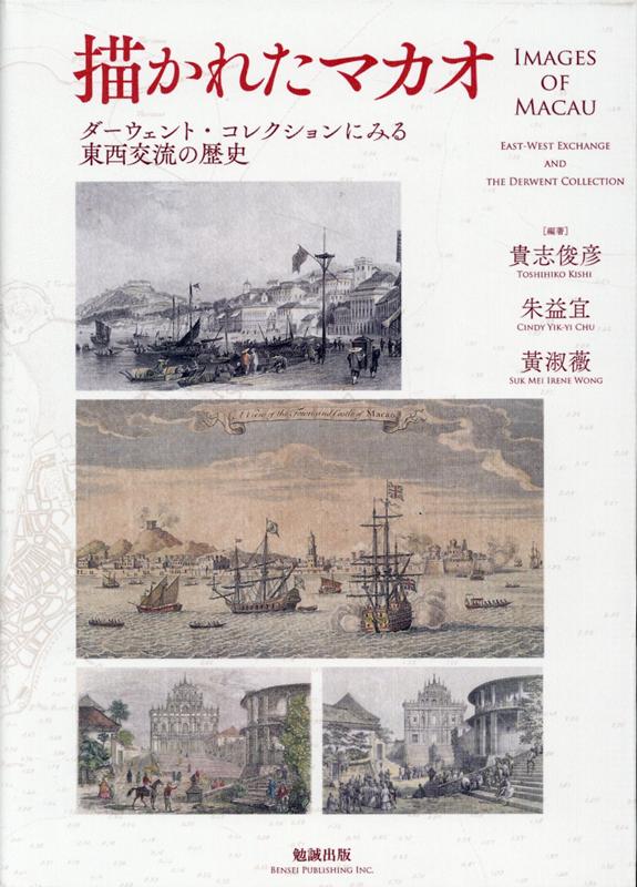 描かれたマカオ Images of Macau ダーウェント・コレクションにみる東西交流の歴史 East-West Exchange and the Derwent Collection [ 貴志俊彦（Toshihiko KISHI） ]