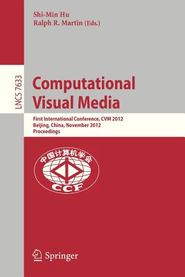 Computational Visual Media: First International Conference, Cvm 2012, Beijing, China, November 8-10, COMPUTATIONAL VISUAL MEDIA 201 [ Shi-Min Hu ]