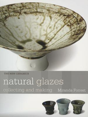 Natural Glazes: Collecting and Making NATURAL GLAZES （New Ceramics） [ Miranda Forrest ]