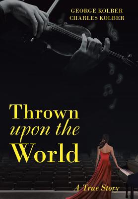 Thrown upon the World: A True Story THROWN UPON THE WORLD [ George Kolber ]