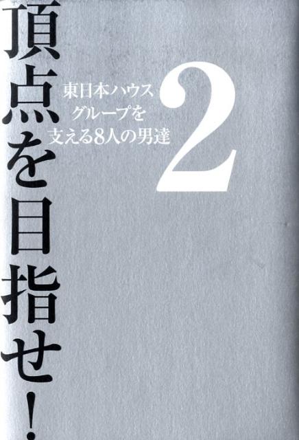 頂点を目指せ！（2） 東日本ハウスグループを支える8人の男達 [ 東日本ハウス株式会社 ]