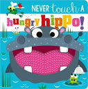 Never Touch a Hungry Hippo NEVER TOUCH A HUNGRY HIPPO Rosie Greening