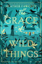 The Grace of Wild Things GRACE OF WILD THINGS [ Heather Fawcett ]