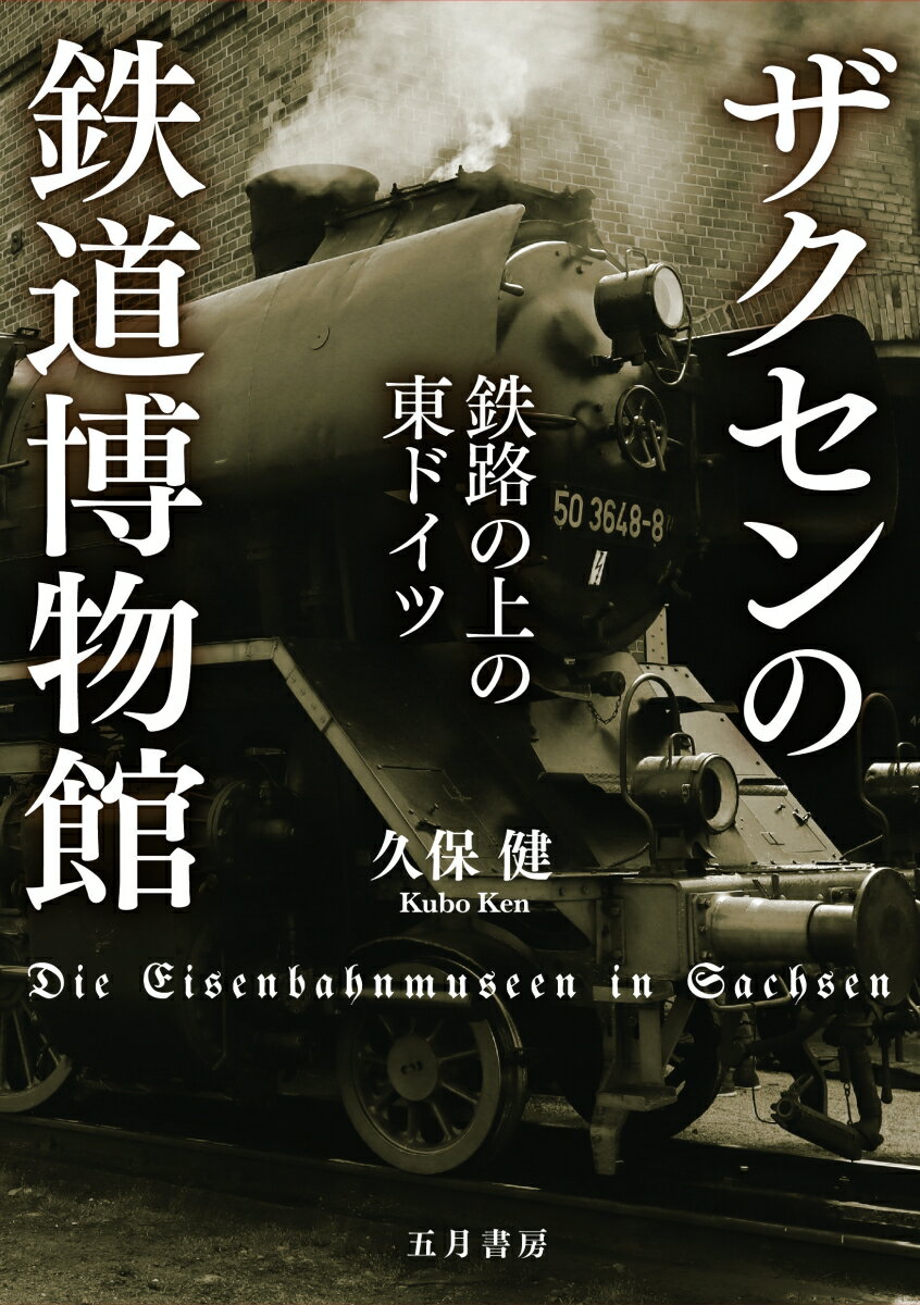 ザクセンの鉄道博物館 鉄路の上の東ドイツ [ 久保 健 ]