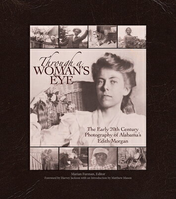 Through a Woman 039 s Eye: The Early 20th Century Photography of Alabama 039 s Edith Morgan THROUGH A WOMANS EYE Marian Perdue Furman