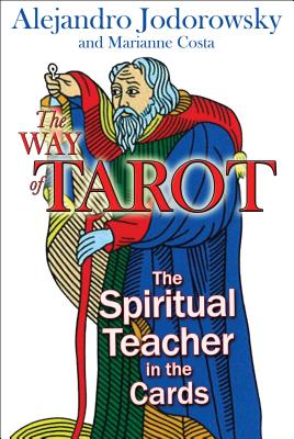 The Way of Tarot: The Spiritual Teacher in the Cards WAY OF TAROT Alejandro Jodorowsky