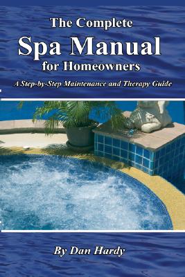 The Complete Spa Manual for Homeowners: A Step-By-Step Maintenance and Therapy Guide COMP SPA MANUAL FOR HOMEOWNERS [ Dan Hardy ]