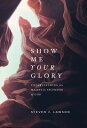 Show Me Your Glory: Understanding the Majestic Splendor of God SHOW ME YOUR GLORY Steven J. Lawson