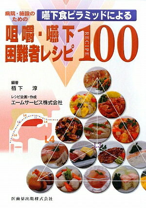 病院・施設のための嚥下食ピラミッドによる咀嚼・嚥下困難者レシピ100