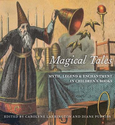 Magical Tales: Myth, Legend, and Enchantment in Children's Books MAGICAL TALES [ Carolyne Larrington ]