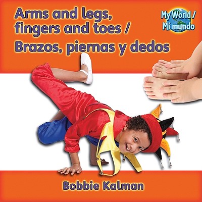 Arms and Legs, Fingers and Toes (Brazos, Piernas Y Dedos) Bilingual MUL-ARMS & LEGS FINGERS & TOES （My World (Mi Mundo) Bilingual） 