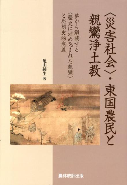 〈災害社会〉・東国農民と親鸞浄土教 夢から解読する〈歴史に埋め込まれた親鸞〉と思想史的意義 [ 亀山　純生 ]のサムネイル