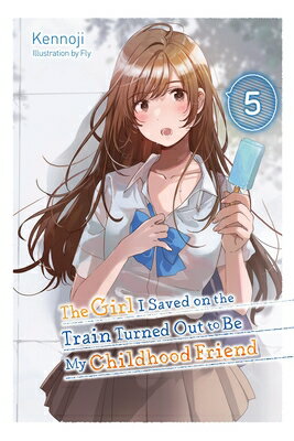 The Girl I Saved on the Train Turned Out to Be My Childhood Friend, Vol. 5 (Light Novel) GIRL I SAVED ON THE TRAIN TURN （The Girl I Saved on the Train Turned Out to Be My Childhood Friend (Light Novel)） [ Kennoji ]