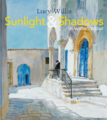 Sunlight and Shadows in Watercolour: Painting Light from Interiors to Landscapes SUNLIGHT & SHADOWS IN WATERCOL 