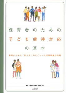 保育者のための子ども虐待対応の基本 事例から学ぶ「気づき」のポイントと保育現場の役割 [ 保育と虐待対応事例研究会 ]