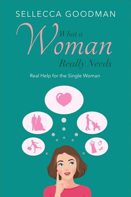 What a Woman Really Needs, Volume 1: Real Help for the Single Woman