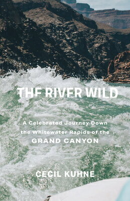 The River Wild: A Celebrated Journey Down the Whitewater Rapids of the Grand Canyon RIVER WILD [ Cecil Kuhne ]