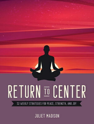 Return to Center: 52 Weekly Strategies for Peace, Strength, and Joy RETURN TO CENTER [ Juliet Madison ]