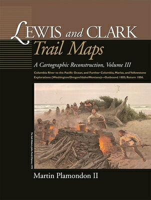 Lewis and Clark Trail Maps: Columbia River to the Pacific Ocean, and Further Columbia, Marias, and Y LEWIS & CLARK TRAIL MAPS （Cartographic Reconstruction） 