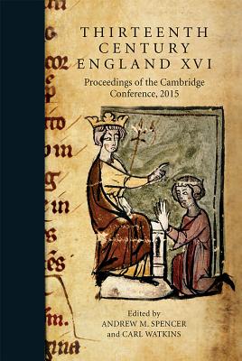 Thirteenth Century England XVI: Proceedings of the Cambridge Conference, 2015 13TH CENTURY ENGLAND XVI V16 （Thirteenth Century England） [ Andrew Spencer ]