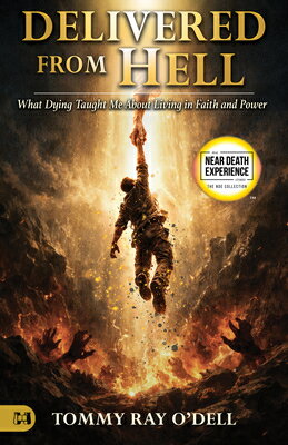 Delivered from Hell: What Dying Taught Me About Living in Faith and Power DELIVERED FROM HELL （Real Near Death Experience Stories: The Nde Collection） 