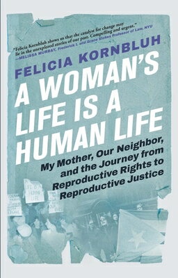 A Woman's Life Is a Human Life: My Mother, Our Neighbor, and the Journey from Reproductive Rights to WOMANS LIFE IS A HUMAN LIFE [ Felicia Kornbluh ]