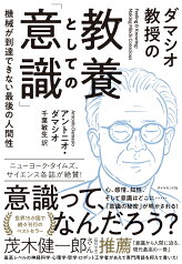 ダマシオ教授の 教養としての「意識」 機械が到達できない最後の人間性 [ アントニオ・ダマシオ ]