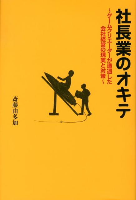 社長業のオキテ ゲームクリエーターが遭遇した会社経営の現実と対策 [ 斎藤由多加 ]