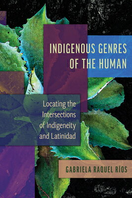 Indigenous Genres of the Human: Locating the Intersections of Indigeneity and Latinidad INDIGENOUS GENRES OF THE HUMAN 