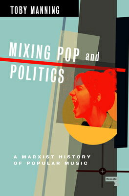 Mixing Pop and Politics: A Marxist History of Popular Music MIXING POP & POLITICS [ Toby Manning ]