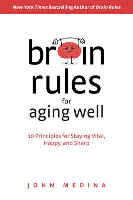 Brain Rules for Aging Well: 10 Principles for Staying Vital, Happy, and Sharp BRAIN RULES FOR AGING WELL John Medina