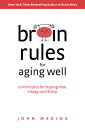 Brain Rules for Aging Well: 10 Principles for Staying Vital, Happy, and Sharp BRAIN RULES FOR AGING WELL John Medina