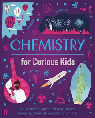 Chemistry for Curious Kids: An Illustrated Introduction to Atoms, Elements, Chemical Reactions, and