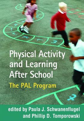 Physical Activity and Learning After School: The Pal Program PHYSICAL ACTIVITY & LEARNING A [ Paula J. Schwanenflugel ]