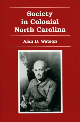 Society in Colonial North Carolina SOCIETY IN COLONIAL NORTH CARO [ Alan D. Watson ]