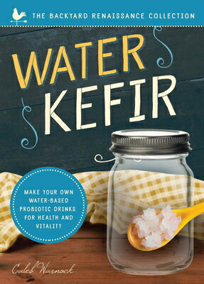 Water Kefir: Make Your Own Water-Based Probiotic Drinks for Health and Vitality WATER KEFIR Backyard Renaissance [ Caleb Warnock ]