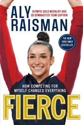 Fierce: How Competing for Myself Changed Everything FIERCE [ Aly Raisman ]