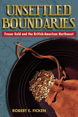 Unsettled Boundaries: Fraser Gold and the British-American Northwest UNSETTLED BOUNDARIES 