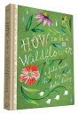 How to Be a Wildflower: A Field Guide (Nature Journals, Wildflower Books, Motivational Books, Creati HT BE A WILDFLOWER Katie Daisy