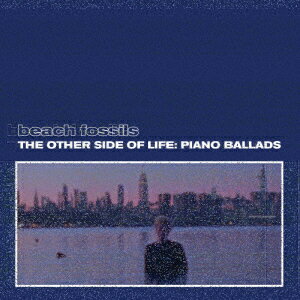 The Other Side of Life: Piano Ballads Beach Fossils