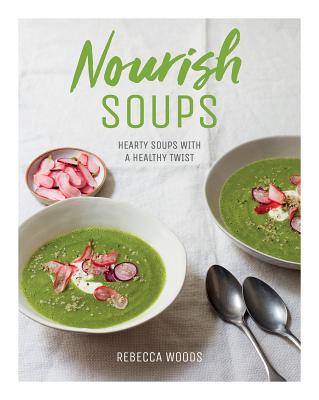 Nourish Soups: Hearty Soups with a Healthy Twist NOURISH SOUPS [ Rebecca Woods ]