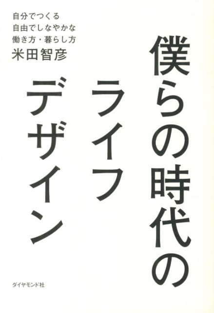 僕らの時代のライフデザイン 自分でつくる自由でしなやかな働き方・暮らし方 [ 米田智彦 ]