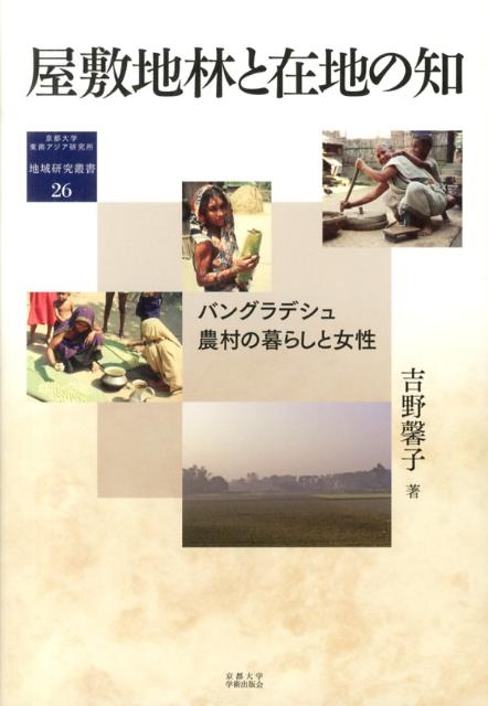 屋敷地林と在地の知 バングラデシュ農村の暮らしと女性 （地域研究叢書） [ 吉野馨子 ]