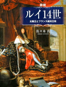 図説　ルイ14世 太陽王とフランス絶対王政 [ 佐々木 真 ]