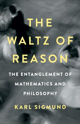 The Waltz of Reason: The Entanglement of Mathematics and Philosophy WALTZ OF REASON [ Karl Sigmund ]