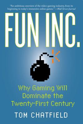 Fun Inc.: Why Gaming Will Dominate the Twenty-First Century FUN INC [ Tom Chatfield ]
